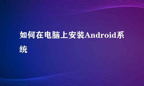 如何在电脑上安装Android系统