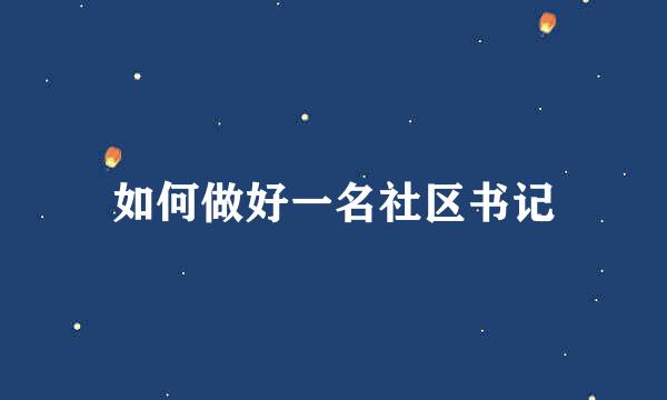 如何做好一名社区书记