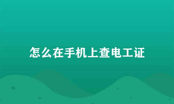 怎么在手机上查电工证