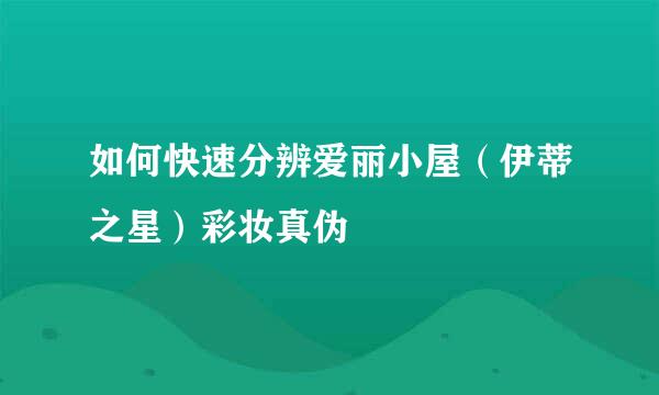 如何快速分辨爱丽小屋（伊蒂之星）彩妆真伪