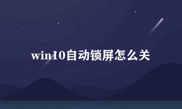 win10自动锁屏怎么关