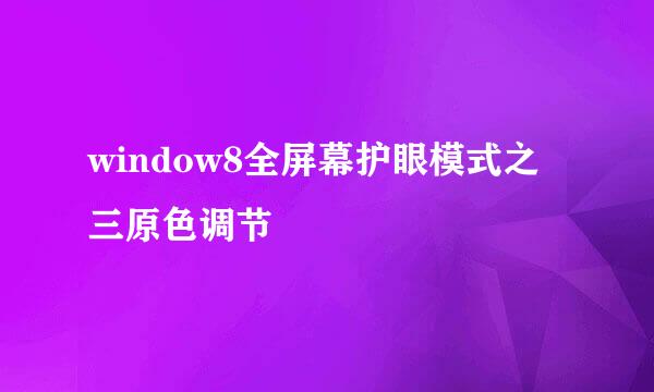 window8全屏幕护眼模式之三原色调节