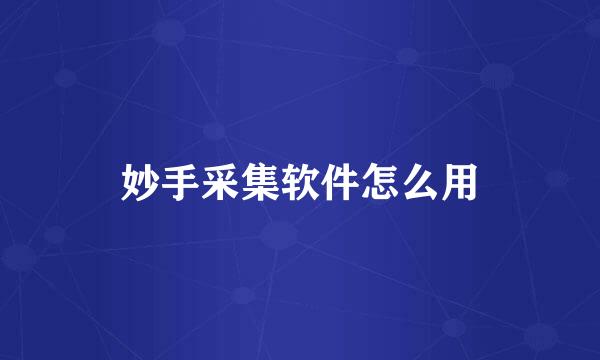 妙手采集软件怎么用