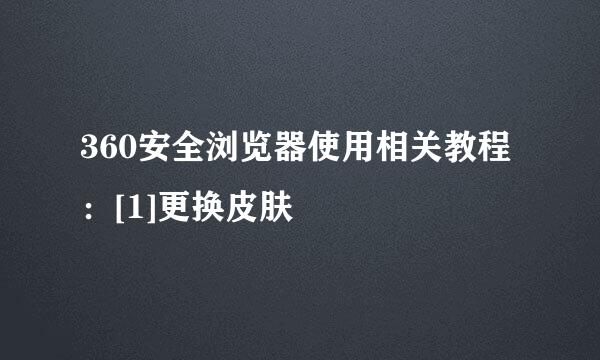 360安全浏览器使用相关教程：[1]更换皮肤