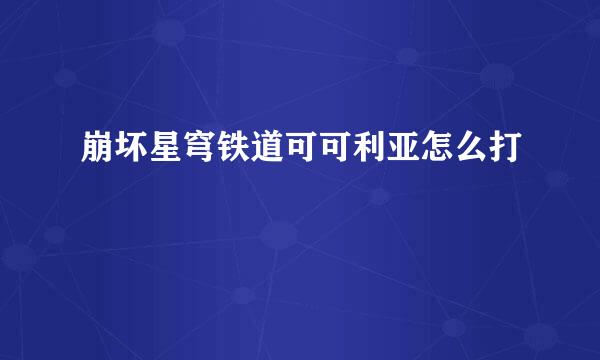 崩坏星穹铁道可可利亚怎么打