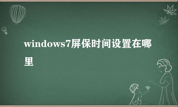 windows7屏保时间设置在哪里
