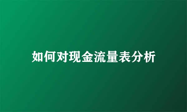 如何对现金流量表分析
