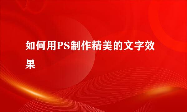 如何用PS制作精美的文字效果
