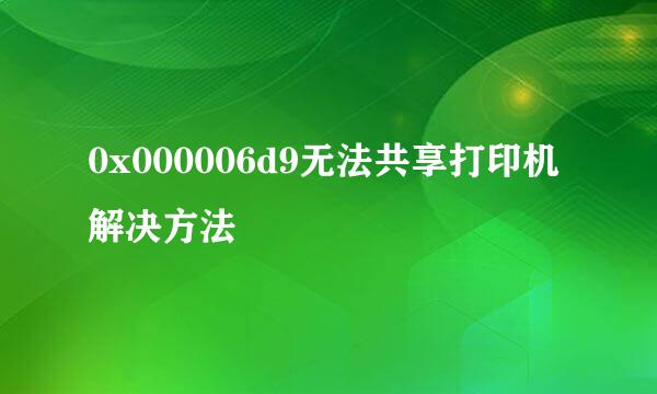 0x000006d9无法共享打印机解决方法