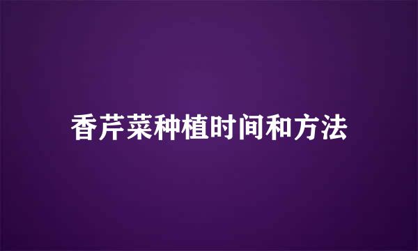 香芹菜种植时间和方法