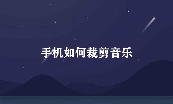 手机如何裁剪音乐
