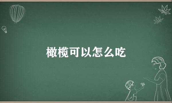 橄榄可以怎么吃
