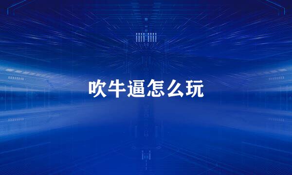 吹牛逼怎么玩