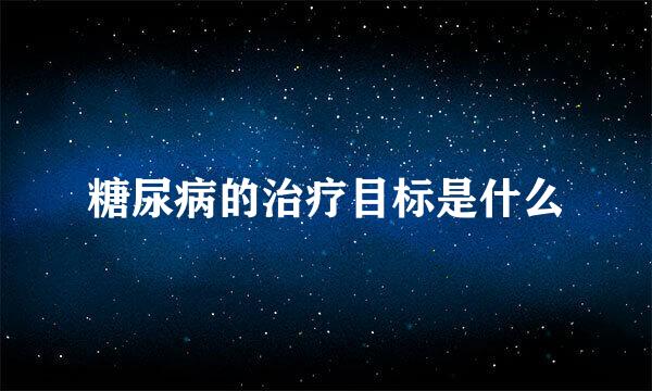 糖尿病的治疗目标是什么