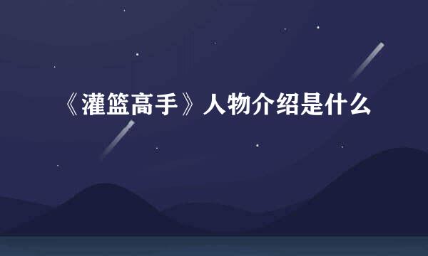《灌篮高手》人物介绍是什么