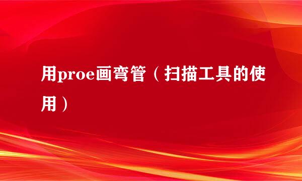 用proe画弯管（扫描工具的使用）