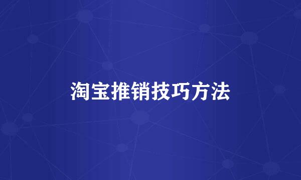 淘宝推销技巧方法