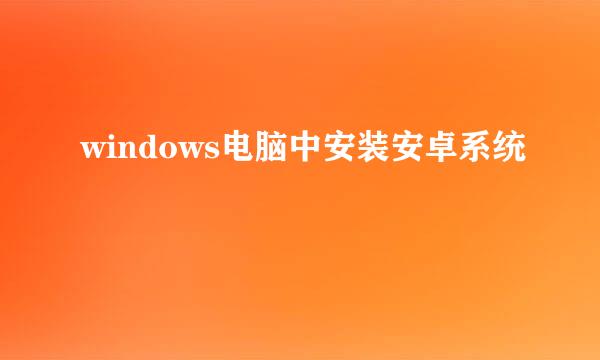 windows电脑中安装安卓系统