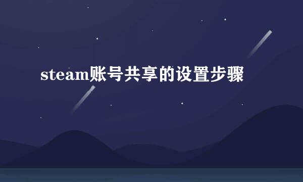 steam账号共享的设置步骤