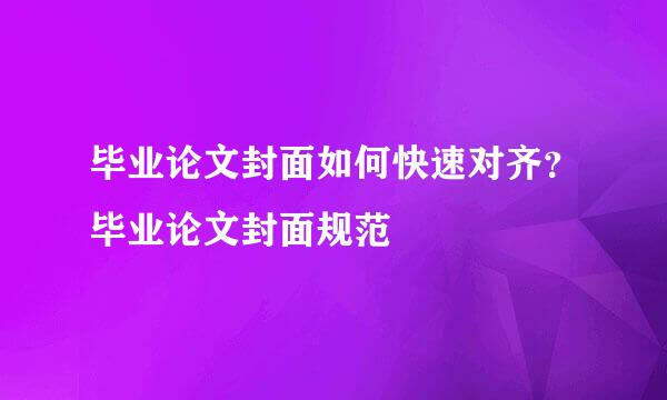 毕业论文封面如何快速对齐？毕业论文封面规范