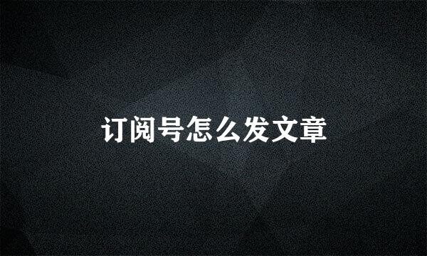 订阅号怎么发文章