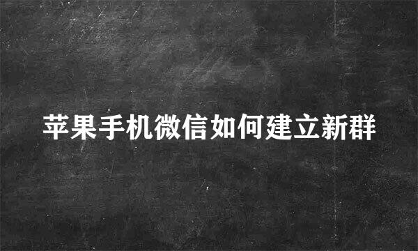 苹果手机微信如何建立新群