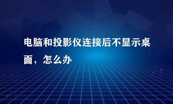 电脑和投影仪连接后不显示桌面，怎么办