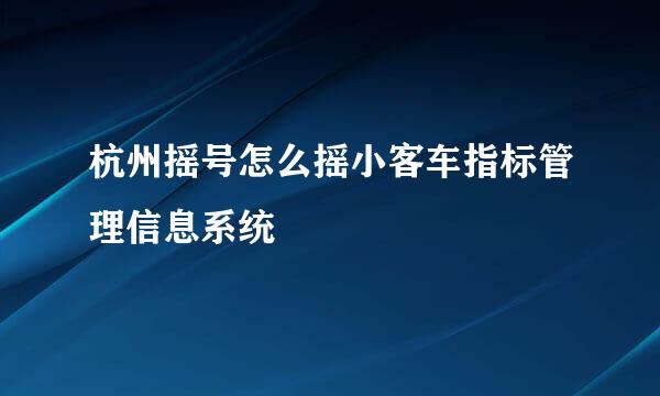 杭州摇号怎么摇小客车指标管理信息系统