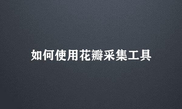 如何使用花瓣采集工具