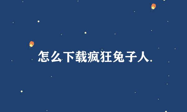 怎么下载疯狂兔子人