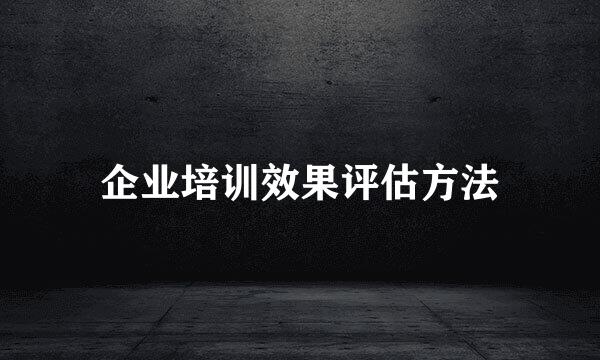 企业培训效果评估方法