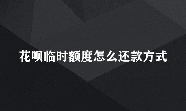 花呗临时额度怎么还款方式