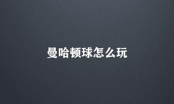 曼哈顿球怎么玩