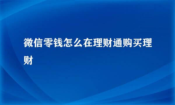 微信零钱怎么在理财通购买理财