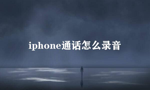 iphone通话怎么录音