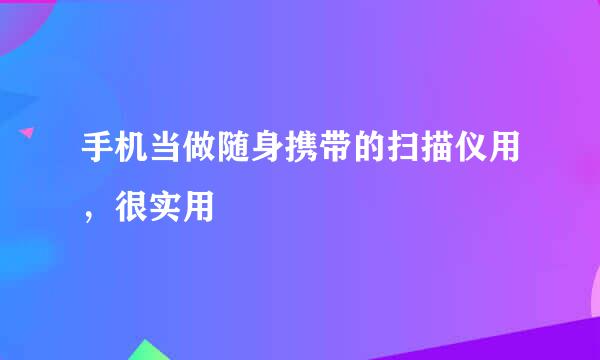 手机当做随身携带的扫描仪用，很实用