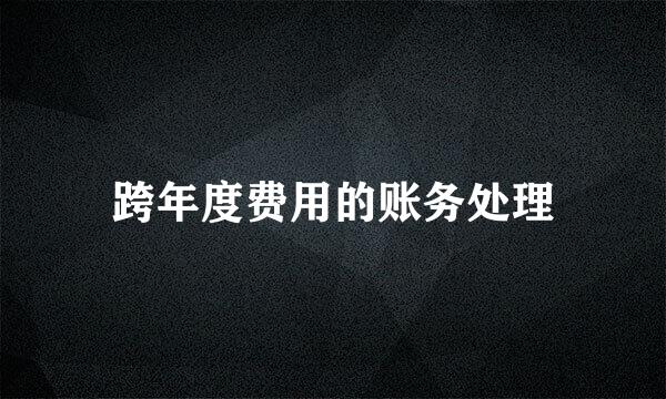 跨年度费用的账务处理
