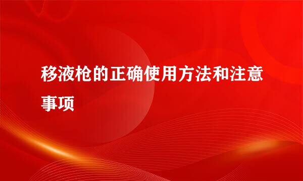 移液枪的正确使用方法和注意事项