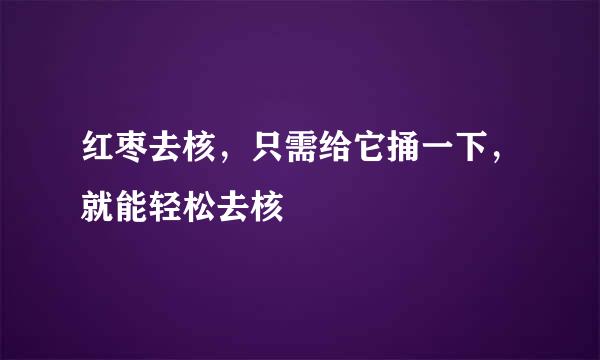 红枣去核，只需给它捅一下，就能轻松去核