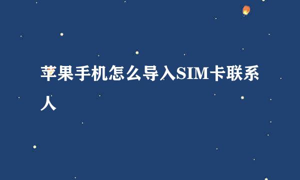 苹果手机怎么导入SIM卡联系人