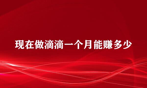 现在做滴滴一个月能赚多少