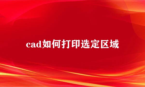 cad如何打印选定区域