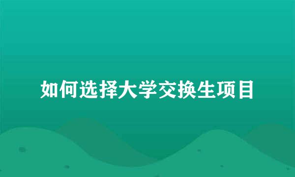 如何选择大学交换生项目