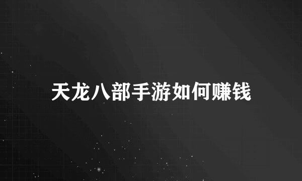 天龙八部手游如何赚钱