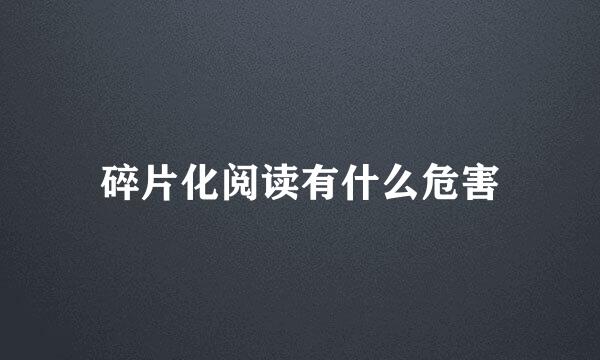 碎片化阅读有什么危害