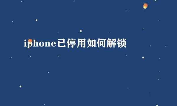 iphone已停用如何解锁