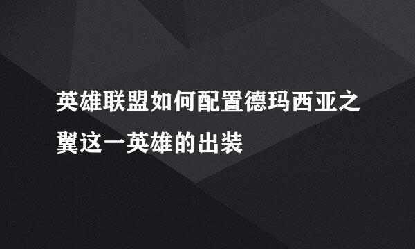 英雄联盟如何配置德玛西亚之翼这一英雄的出装