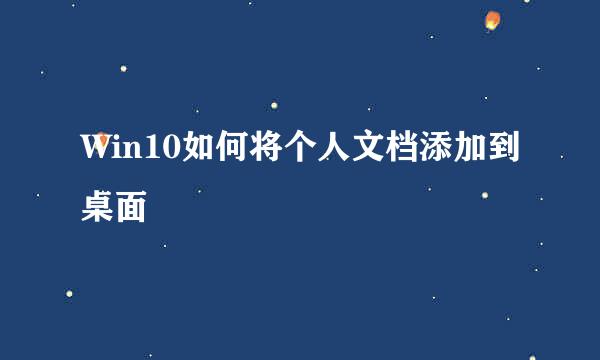 Win10如何将个人文档添加到桌面