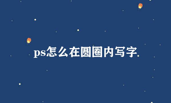 ps怎么在圆圈内写字