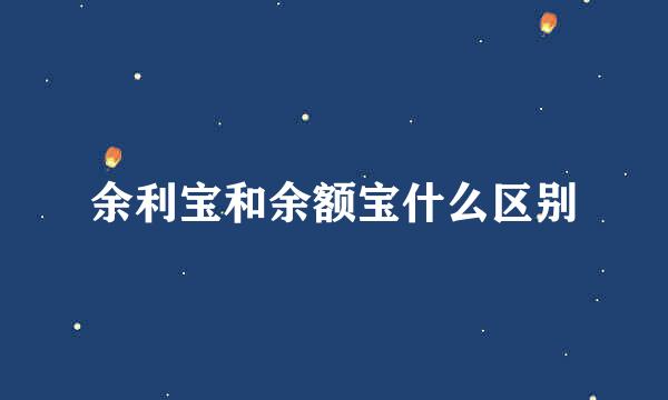 余利宝和余额宝什么区别